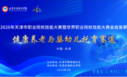 2026年天津市职业院校技能大赛暨世界职业院校技能大赛省级复赛——健康养老与婴幼儿托育赛道比赛于我校圆满落幕